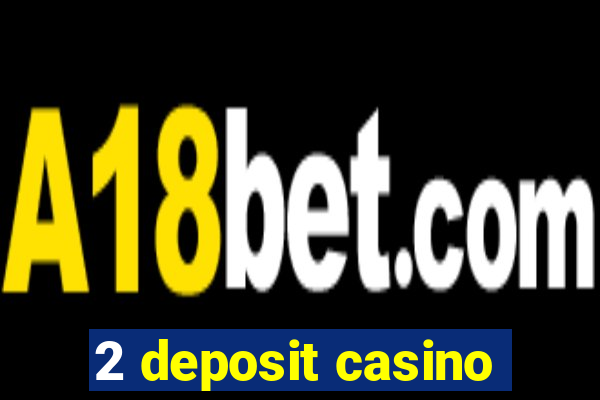 2 deposit casino