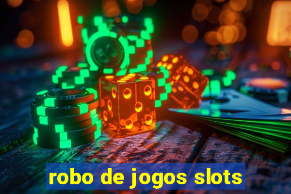 robo de jogos slots