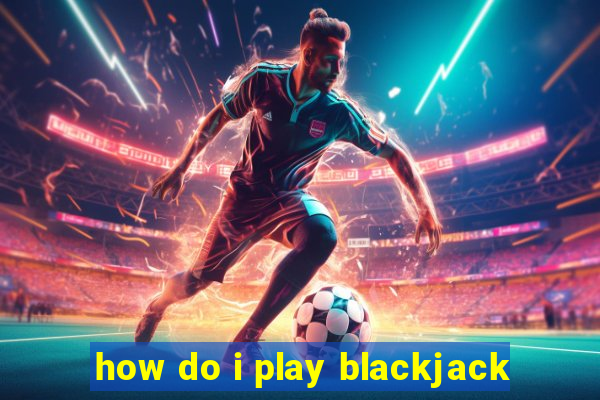 how do i play blackjack