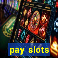 pay slots