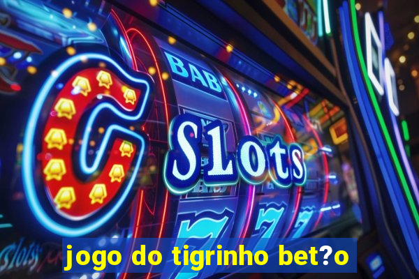 jogo do tigrinho bet?o