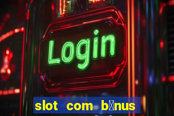 slot com b么nus de cadastro