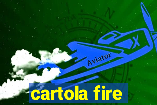 cartola fire