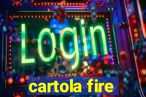 cartola fire