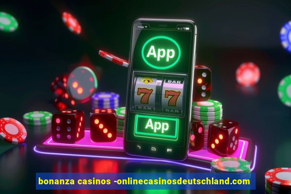 bonanza casinos -onlinecasinosdeutschland.com