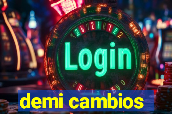 demi cambios