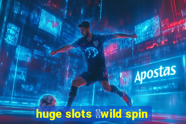 huge slots ：wild spin