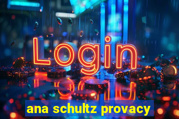 ana schultz provacy