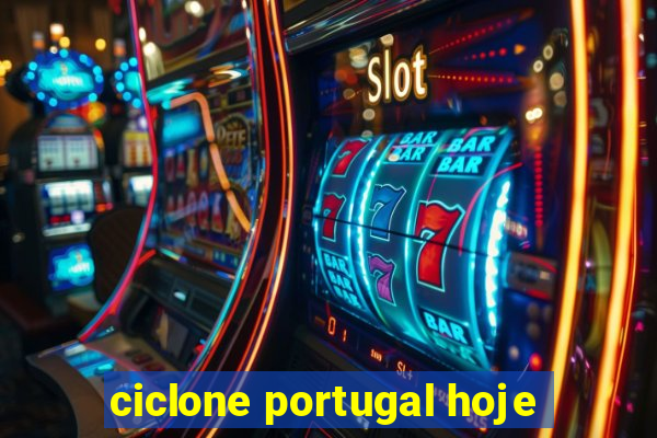 ciclone portugal hoje