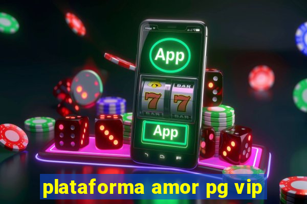 plataforma amor pg vip