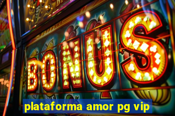 plataforma amor pg vip