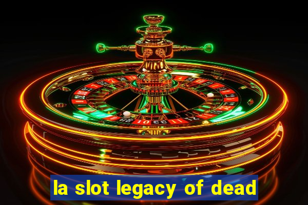 la slot legacy of dead