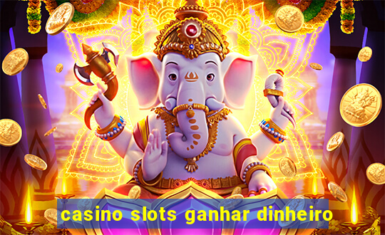 casino slots ganhar dinheiro