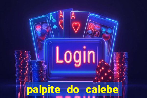 palpite do calebe para hoje