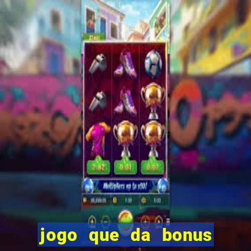 jogo que da bonus de boas vindas