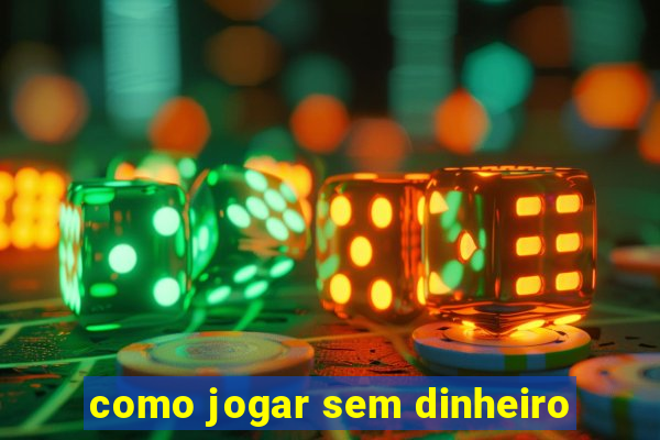 como jogar sem dinheiro