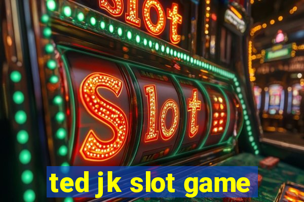 ted jk slot game