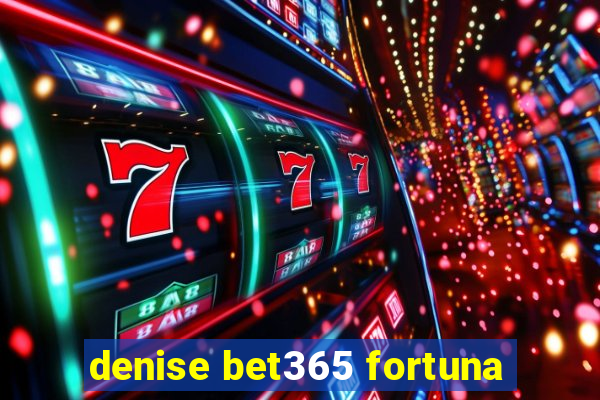 denise bet365 fortuna