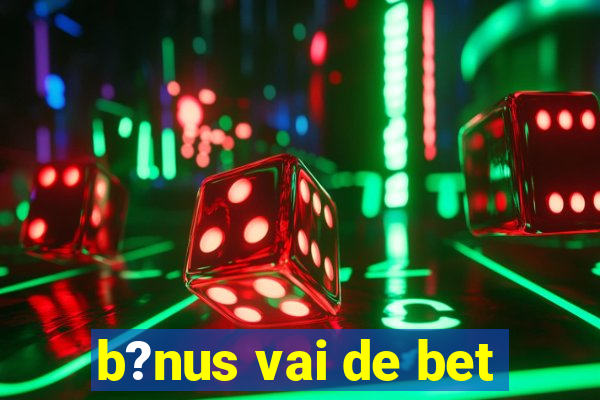 b?nus vai de bet