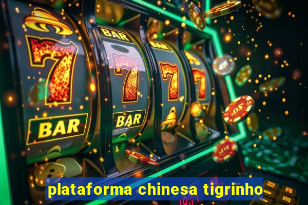 plataforma chinesa tigrinho