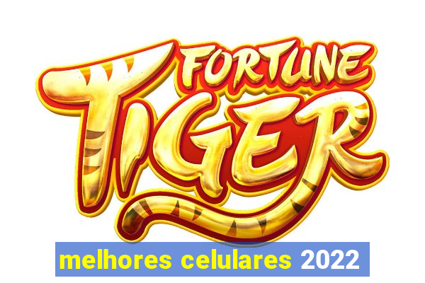 melhores celulares 2022