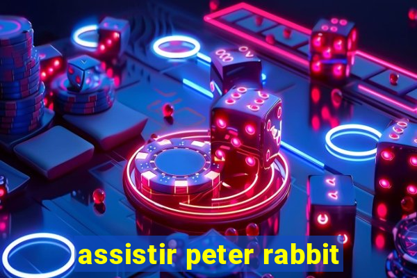 assistir peter rabbit