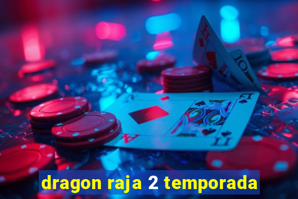 dragon raja 2 temporada