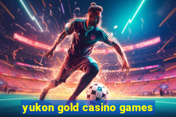 yukon gold casino games