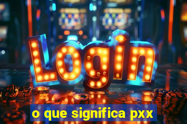 o que significa pxx