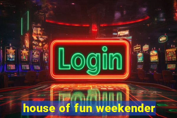 house of fun weekender