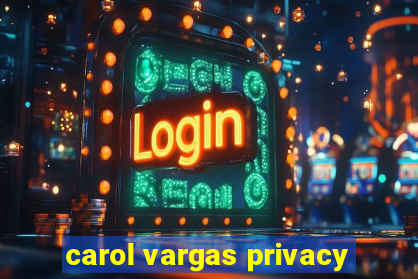 carol vargas privacy