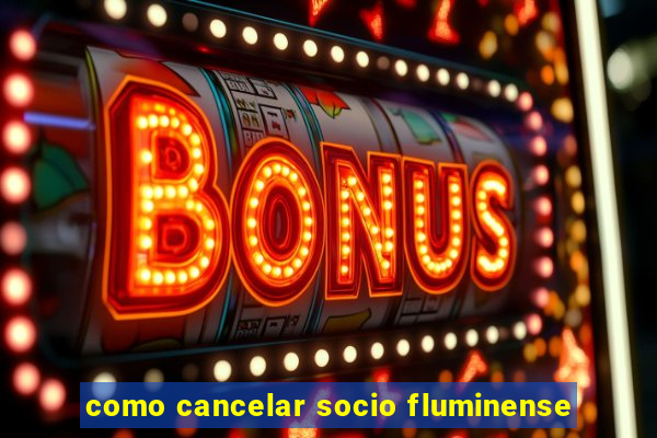 como cancelar socio fluminense