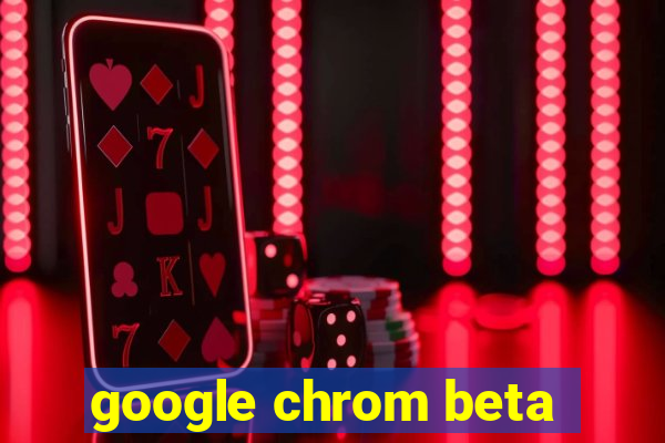 google chrom beta