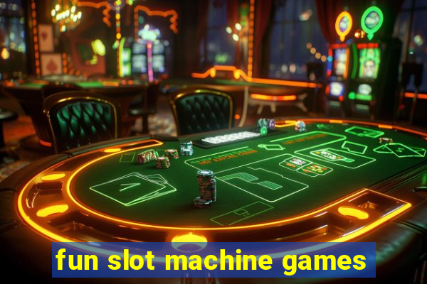 fun slot machine games