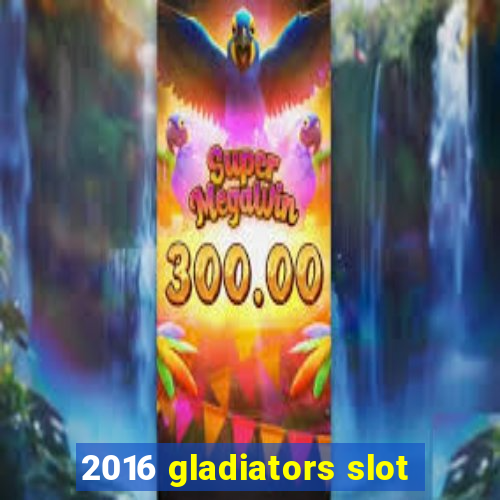 2016 gladiators slot