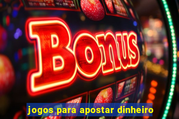 jogos para apostar dinheiro