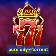 pure onyx torrent