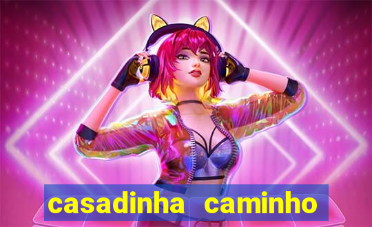 casadinha caminho da sorte