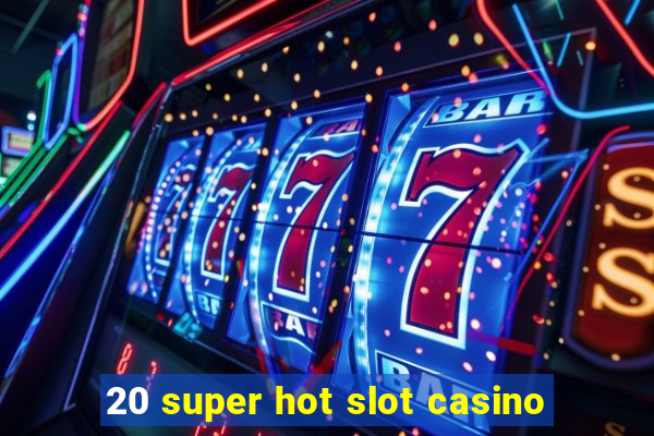 20 super hot slot casino