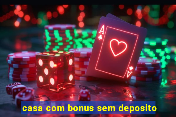 casa com bonus sem deposito