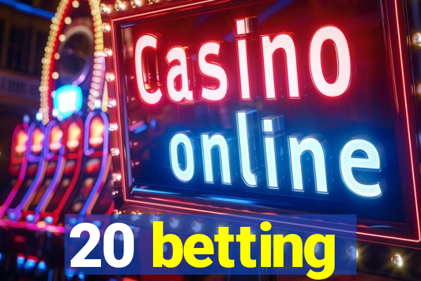 20 betting