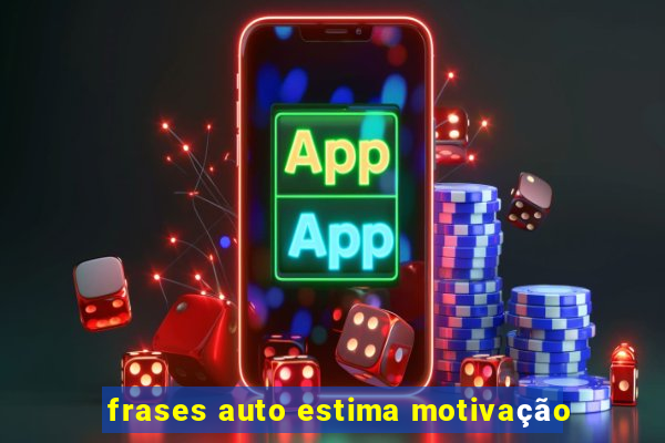 frases auto estima motivação