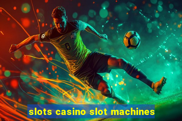 slots casino slot machines