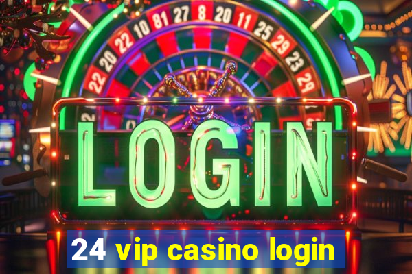 24 vip casino login