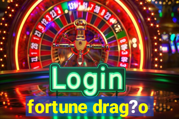 fortune drag?o