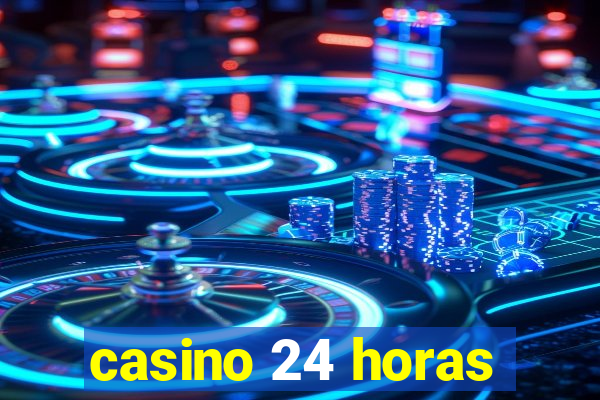 casino 24 horas