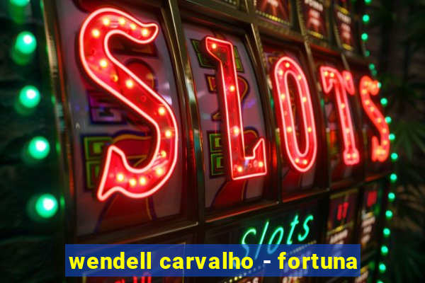 wendell carvalho - fortuna