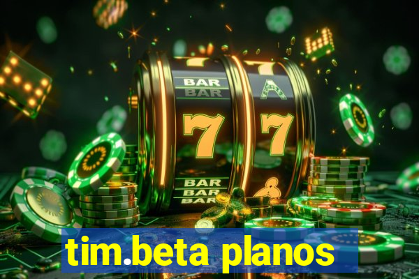 tim.beta planos