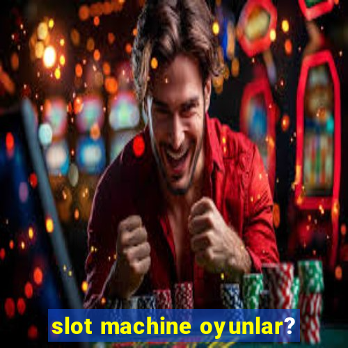 slot machine oyunlar?