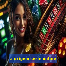 a origem serie online